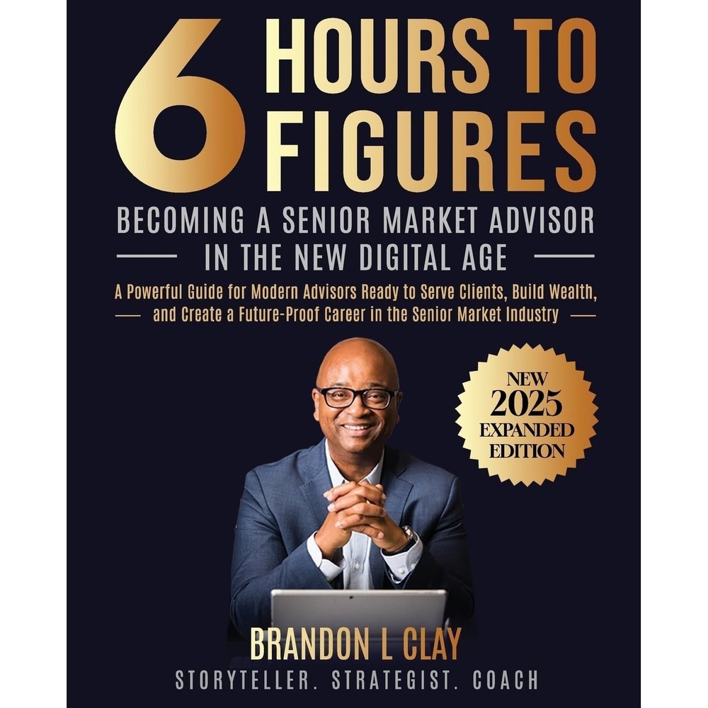 6 Hours To 6 Figures Brandon L Clay Senior Insurance Advisor 2025 Edition NEW